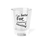I'm Late for an Important Meeting Shot Glass - Up In Arms